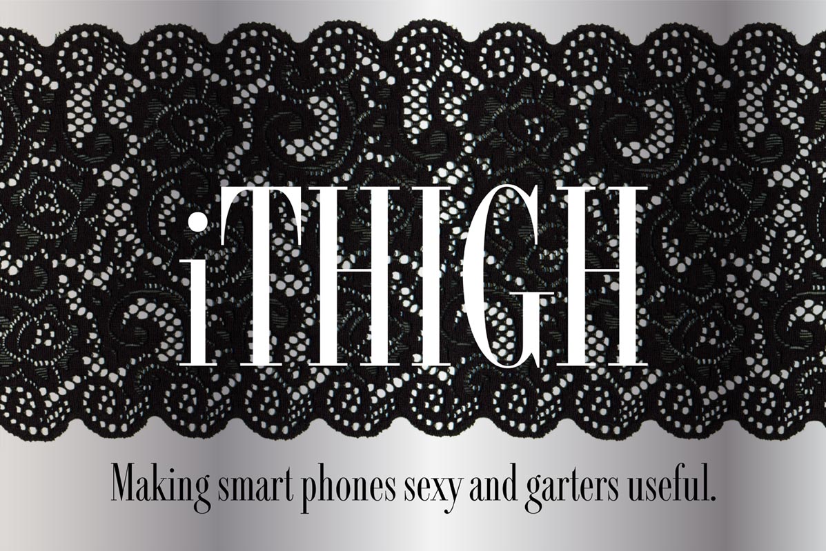 The iThigh : Making Smart Phones Sexy and Garters Useful